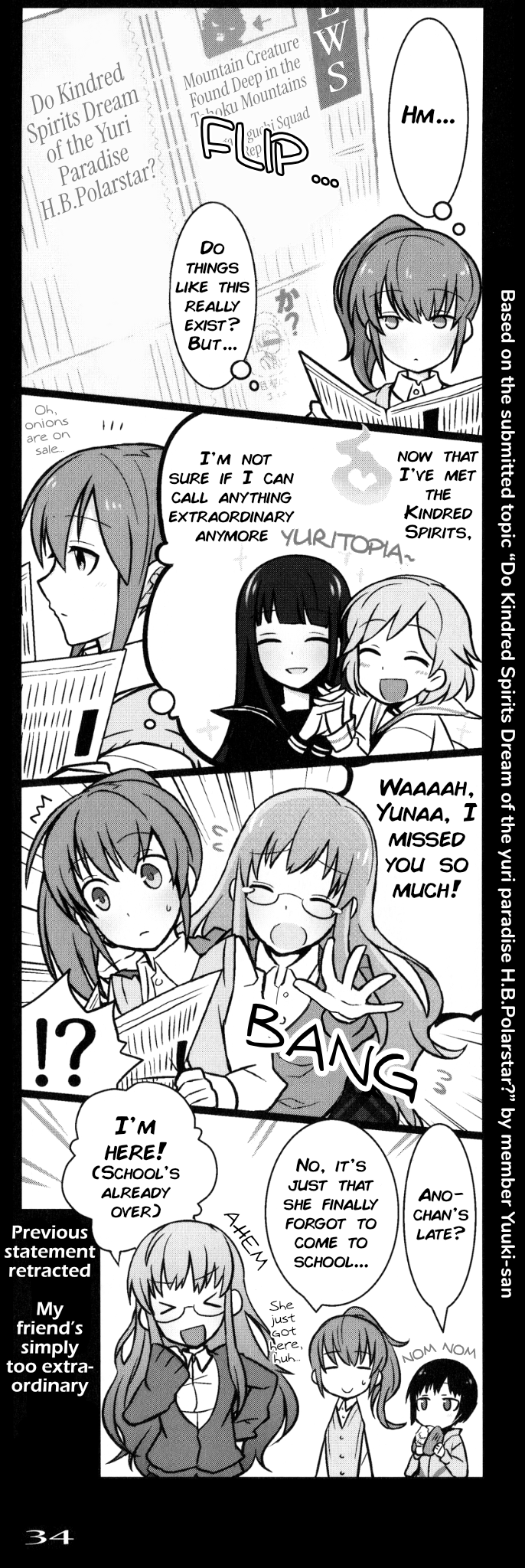 Hm.../flip/Newspaper/Mountain creature found deep in the Tohoku mountains, Naganoguchi Squad reports/Do Kindred Spirits Dream of the yuri paradise H.B.Polarstar?/Do things like this really exist? But... | now that I’ve met the Kindred Spirits, I’m not sure that I can call anything extraordinary anymore/Yuritopia~/Oh, onions are on sale... | Waaaah, Yunaa~ I missed you so much!/BANG | Ano-chan’s late?/nom nom/No, it’s just that she finally forgot to come to school.../She just got here, huh.../I'm here! (school's already over)/Previous statement retracted, My friend's simply too extraordinary | Based on the submitted topic “Do Kindred Spirits Dream of the yuri paradise H.B.Polarstar?” by member Yuuki-san